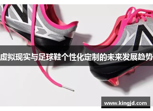 虚拟现实与足球鞋个性化定制的未来发展趋势